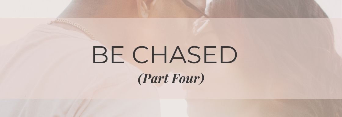 The Secret to Make Him Chase You (Part 4)