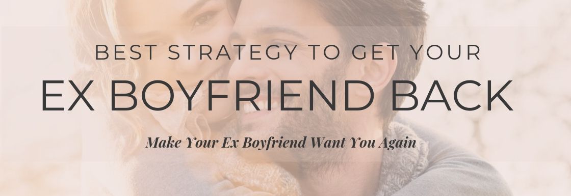 Best Strategy to Get Your Ex Boyfriend Back – Make Your Ex Boyfriend Want You Again