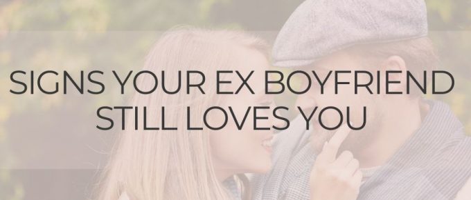 signs your ex boyfriend still loves you