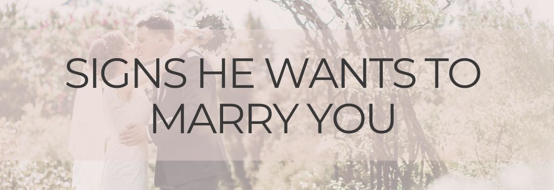 Signs He Wants to Marry You – 19 Sure Signs He Will Marry You In The Near Future